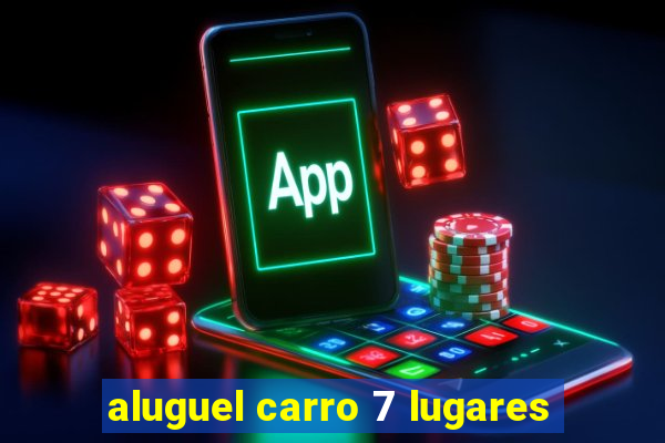 aluguel carro 7 lugares